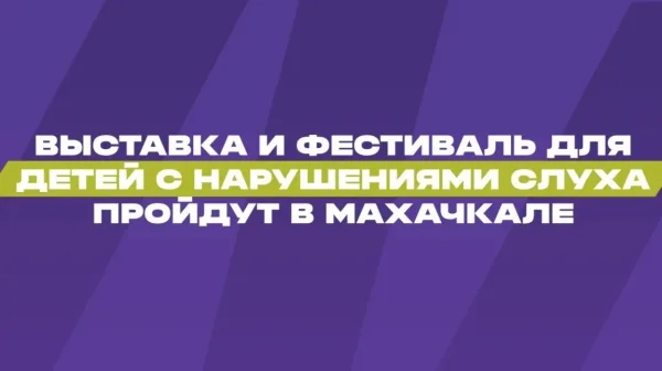 Выставка и фестиваль для глухих и слабослышащих детей пройдут в Махачкале