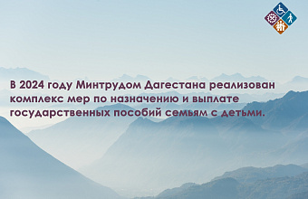 В 2024 году Минтруд Дагестана назначил и выплатил государственные пособии семьям с детьми