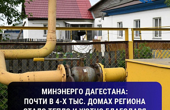 В Дагестане около 4 тыс. домов обеспечили газом в рамках программы догазификации